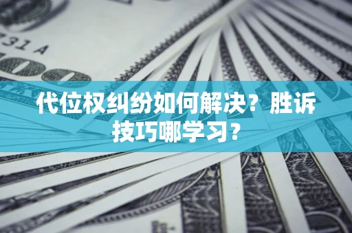 北京代位权纠纷如何解决？胜诉技巧哪学习？