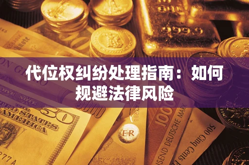 北京代位权纠纷处理指南:如何规避法律风险 北京代位权纠纷处理指南:如何规避法律风险