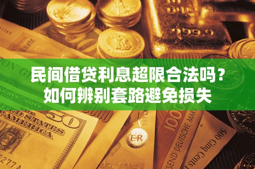 北京民间借贷利息超限合法吗？如何辨别套路避免损失