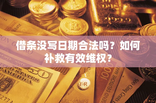 北京借条没写日期合法吗？如何补救有效维权？