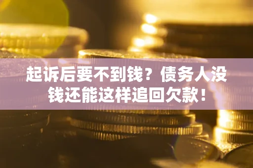 北京起诉后要不到钱？债务人没钱还能这样追回欠款！