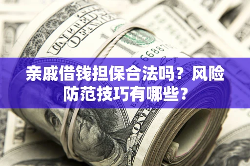 北京亲戚借钱担保合法吗？风险防范技巧有哪些？
