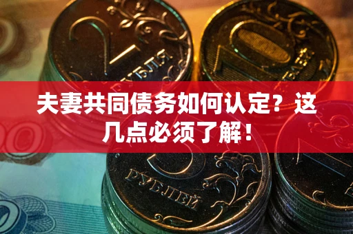 北京夫妻共同债务如何认定？这几点必须了解！