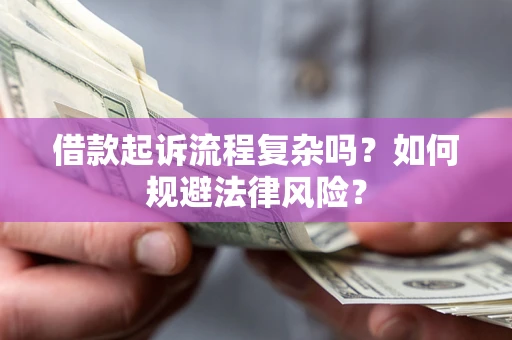 北京借款起诉流程复杂吗？如何规避法律风险？