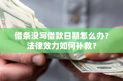 北京借条没写借款日期怎么办?法律效力如何补救? 北京借条没写借款日期怎么办?法律效力如何补救?