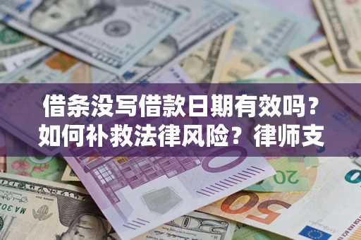 北京借条没写借款日期有效吗？如何补救法律风险？律师支招