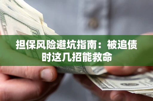 北京担保风险避坑指南：被追债时这几招能救命