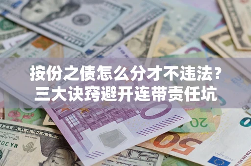 北京按份之债怎么分才不违法？三大诀窍避开连带责任坑