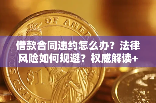 北京借款合同违约怎么办?法律风险如何规避?权威解读+实用指南 北京借款合同违约怎么办?法律风险如何规避?权威解读+实用指南