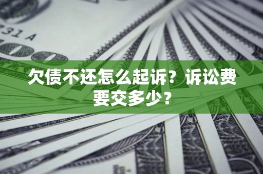 北京欠债不还怎么起诉？诉讼费要交多少？