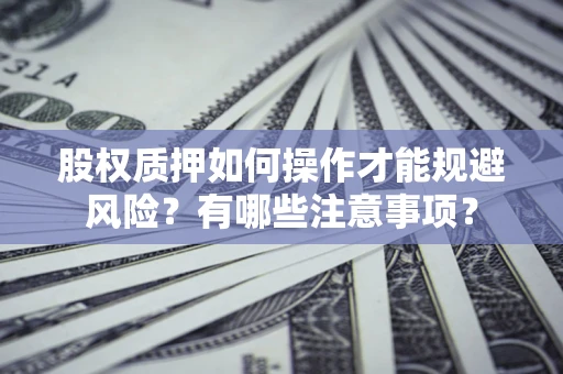 北京股权质押如何操作才能规避风险？有哪些注意事项？