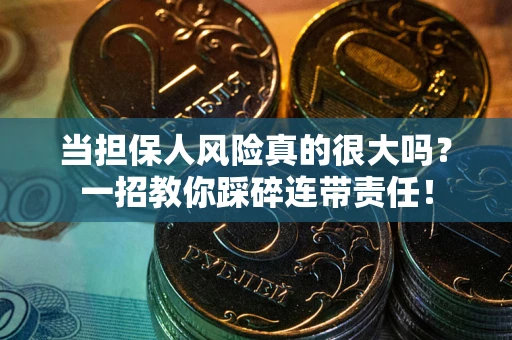 北京当担保人风险真的很大吗？一招教你踩碎连带责任！