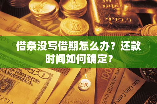 北京借条没写借期怎么办？还款时间如何确定？