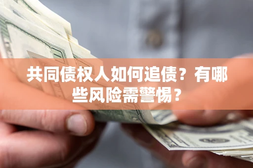 北京共同债权人如何追债？有哪些风险需警惕？