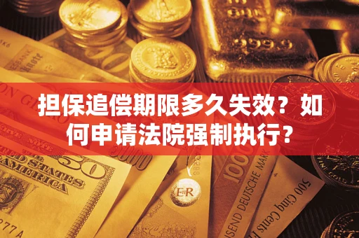 北京担保追偿期限多久失效？如何申请法院强制执行？