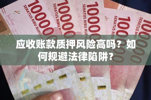 北京应收账款质押风险高吗？如何规避法律陷阱？