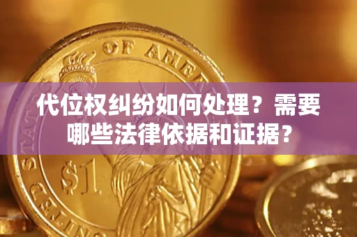 北京代位权纠纷如何处理？需要哪些法律依据和证据？