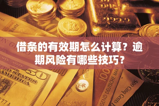 北京借条的有效期怎么计算？逾期风险有哪些技巧？