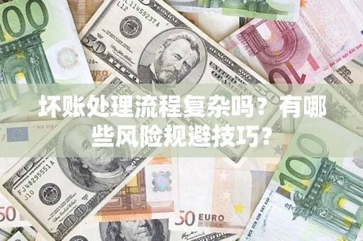 北京坏账处理流程复杂吗？有哪些风险规避技巧？
