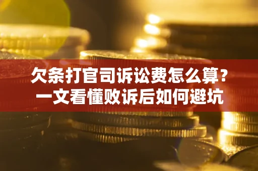 北京欠条打官司诉讼费怎么算？一文看懂败诉后如何避坑
