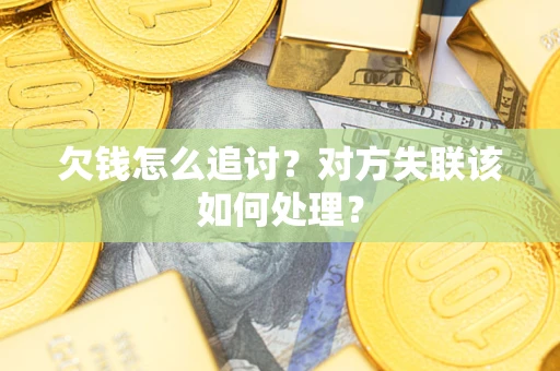 北京欠钱怎么追讨？对方失联该如何处理？