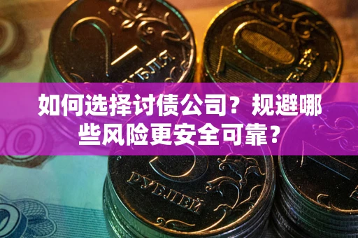 北京如何选择讨债公司？规避哪些风险更安全可靠？