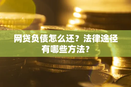 北京网贷负债怎么还？法律途径有哪些方法？