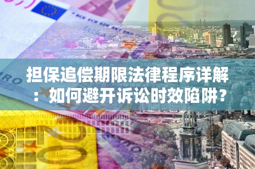 北京担保追偿期限法律程序详解：如何避开诉讼时效陷阱？