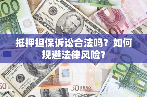 北京抵押担保诉讼合法吗？如何规避法律风险？