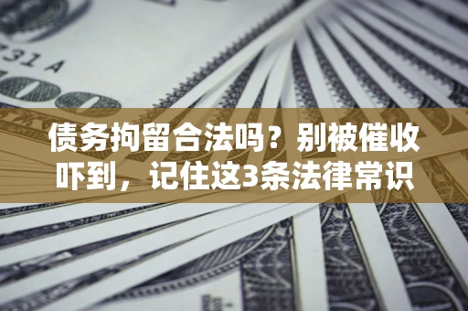 北京债务拘留合法吗?别被催收吓到,记住这3条法律常识 北京债务拘留合法吗?别被催收吓到,记住这3条法律常识