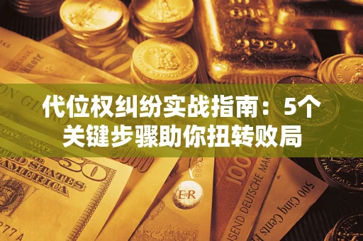 北京代位权纠纷实战指南：5个关键步骤助你扭转败局