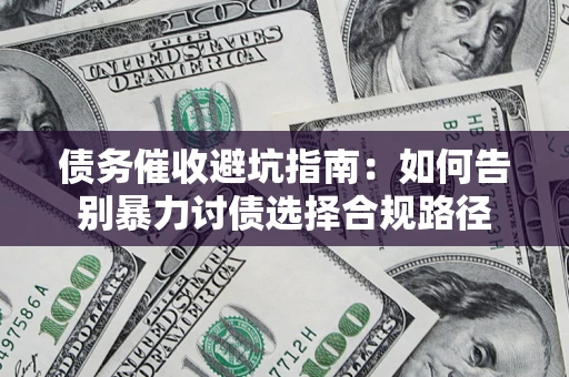 北京债务催收避坑指南：如何告别暴力讨债选择合规路径
