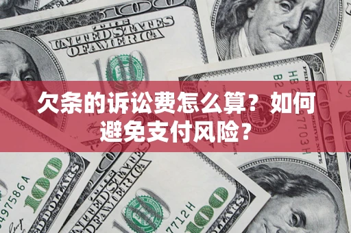 北京欠条的诉讼费怎么算？如何避免支付风险？