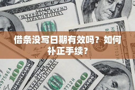北京借条没写日期有效吗？如何补正手续？