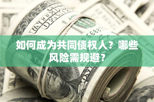 北京如何成为共同债权人？哪些风险需规避？