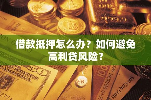 北京借款抵押怎么办？如何避免高利贷风险？