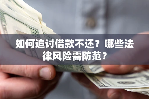 北京如何追讨借款不还？哪些法律风险需防范？